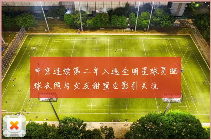 申京连续第二年入选全明星球员晒球衣照与女友甜蜜合影引关注